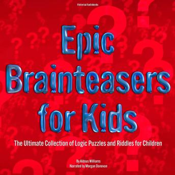 Epic Brainteasers for Kids: The Ultimate Collection of Logic Puzzles and Riddles for Children