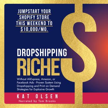 Download Dropshipping Riches: Jumpstart Your Shopify Store This Weekend to $10,000/Mo. Without AliExpress, Amazon, or Facebook Ads - Proven System Using Dropshipping and Print on Demand Strategies For Growth by Kat Olsen