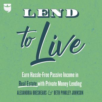 Lend to Live: Earn Hassle-Free Passive Income in Real Estate with Private Money Lending