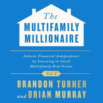 The Multifamily Millionaire, Volume I: Achieve Financial Freedom by Investing in Small Multifamily Real Estate