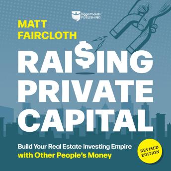 Raising Private Capital, Revised Edition: Build Your Real Estate Investing Empire with Other People’s Money