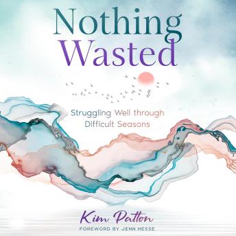 Nothing Wasted: Struggling Well through Difficult Seasons