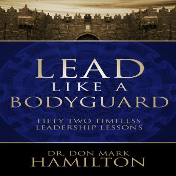 Lead Like a Bodyguard: Fifty-Two Timeless Leadership Lessons