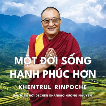 [Vietnamese] - Một Cuộc Sống Hạnh Phúc Hơn: Làm thế nào để phát triển hạnh phúc và an lạc đích thực trong mọi giai đoạn của cuộc  đời bạn.
