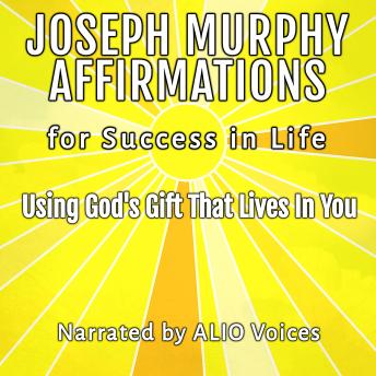 Joseph Murphy Affirmations for Success in Life: Using God's Gift That Lives In You