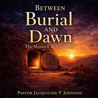 Between Burial and Dawn: The Women at the Tomb