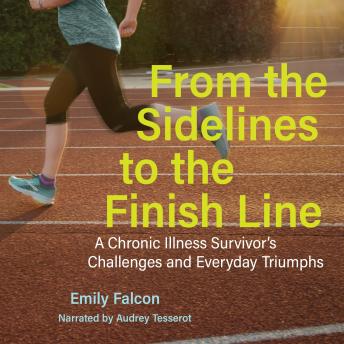 From the Sidelines to the Finish Line: A Chronic Illness Survivor’s Challenges and Everyday Triumphs