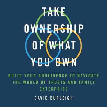 Take Ownership of What You Own: Build Your Confidence to Navigate the World of Trusts and Family Enterprise