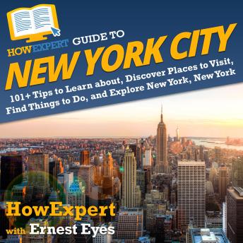 HowExpert Guide to New York City: 101+ Tips to Learn about, Discover Places to Visit, Find Things to Do, and Explore New York, New York