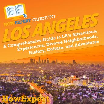 HowExpert Guide to Los Angeles: A Comprehensive Handbook to LA’s Attractions, Experiences, Diverse Neighborhoods, History, Culture, and Adventures