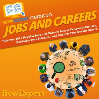 HowExpert Guide to Jobs and Careers: Discover 101+ Popular Jobs and Careers Across Various Industries, Maximize Your Potential, and Achieve Your Dream Career