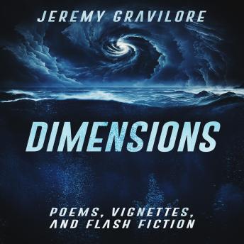 Download DIMENSIONS: POEMS, VIGNETTES, AND FLASH FICTION by Jeremy Gravilore