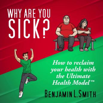 Why Are You Sick?: How to reclaim your health with the Ultimate Health Model