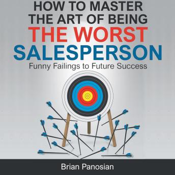 How to Master the Art of Being the Worst Salesperson: Funny Failings to Future Success