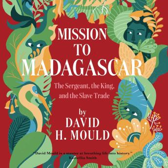 Mission to Madagascar: The Sergeant, the King, and the Slave Trade