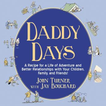 Daddy Days: A Recipe for a Life of Adventure and Better Relationships with Your Children, Family, and Friends!