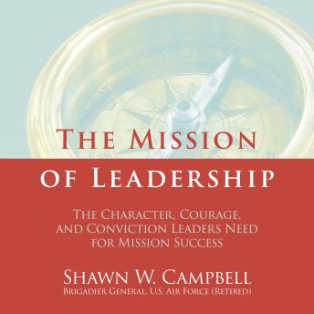 The Mission of Leadership: The Character, Courage, and Conviction Leaders Need for Mission Success