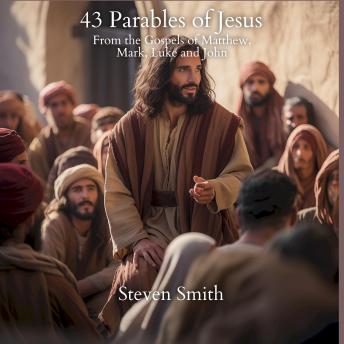 43 Parables of Jesus: From the Gospels of Matthew, Mark, Luke and John