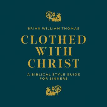 Clothed with Christ: A Biblical Style Guide for Sinners