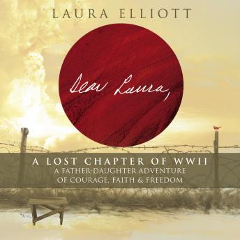 Dear Laura: A Lost Chapter of WWII: A Father-Daughter Adventure of Courage, Faith & Freedom