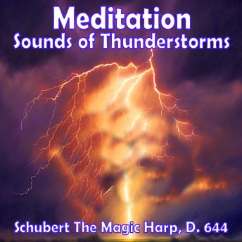 Meditation - Sounds of Thunderstorms – Schubert’s The Magic Harp, D. 644: Plus classical music biography of various composers