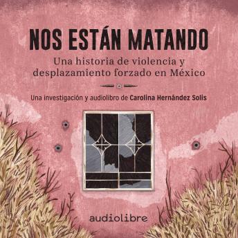 Nos están matando: Una historia de violencia y desplazamiento forzado en México