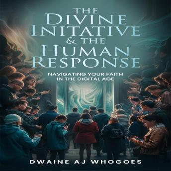 The Divine Initiative and the Human Response: Navigating Your Faith in the Digital Age