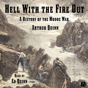 Hell With the Fire Out: A History of the Modoc War
