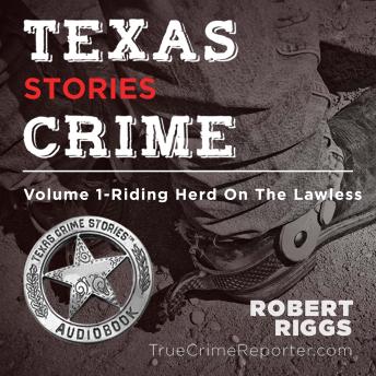 Texas Crime Stories: Volume I - Riding Herd On The Lawless