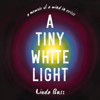 A Tiny White Light: A Memoir of a Mind in Crisis