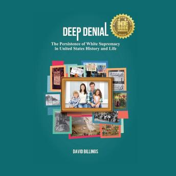 DEEP DENIAL: The Persistence of White Supremacy in United States History and Life