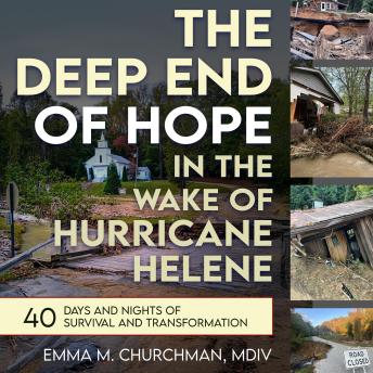The Deep End of Hope in the Wake of Hurricane Helene: 40 Days and Nights of Survival and Transformation