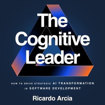 The Cognitive Leader: How to Drive Strategic AI Transformation in Software  Development