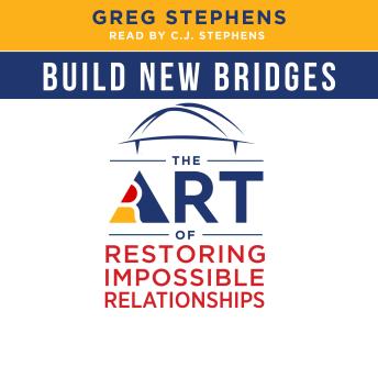 Build New Bridges: The Art of Restoring Impossible Relationships