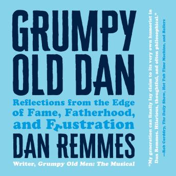 Grumpy Old Dan: Reflections from the Edge of  Fame, Fatherhod, and Frustration