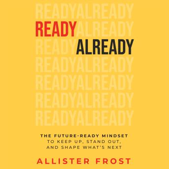 ReadyAlready: The Future-Ready Mindset to Keep Up, Stand Out, and Shape What's Next