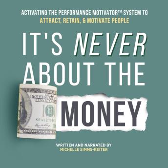 It's Never About the Money: Activating the Performance Motivator System to Attract, Retain, and Motivate People