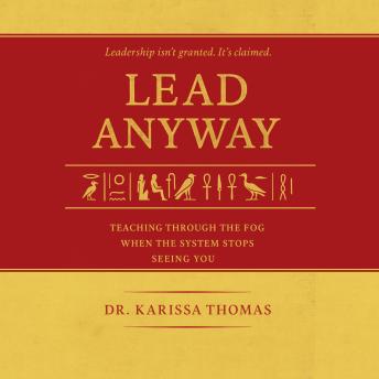 Lead Anyway: Teaching Through the Fog When the System Stops Seeing You