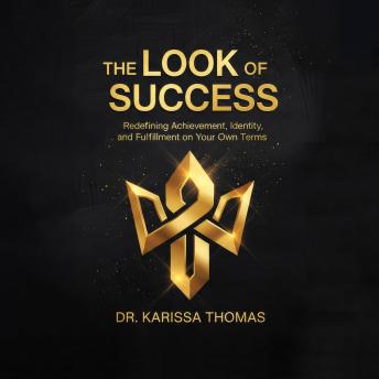 The Look of Success: Redefining Achievement, Identity, and Fulfillment on Your Own Terms