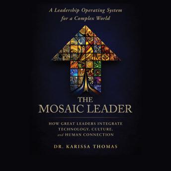 The Mosaic Leader: How Great Leaders Integrate Technology, Culture, and Human Connection