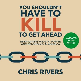 You Shouldn’t Have to Kill to Get Ahead: Reimagining Wealth, Power and Belonging in America