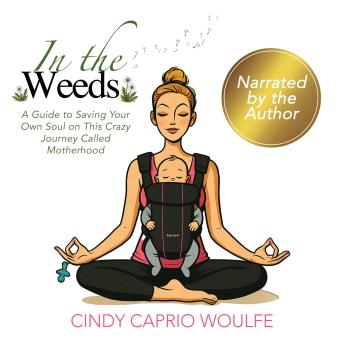 In the Weeds: A Guide to Saving Your Own Soul on This Crazy Journey Called Motherhood