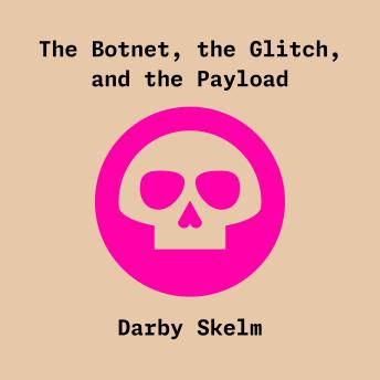 The Botnet, the Glitch, and the Payload