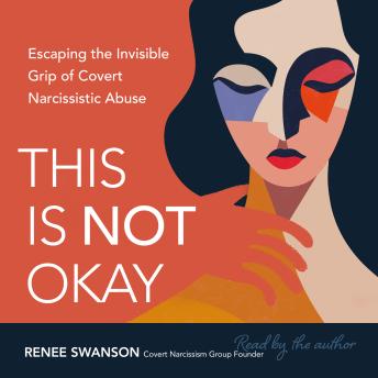 This Is Not Okay: Escaping the Invisible Grip of Covert Narcissistic Abuse