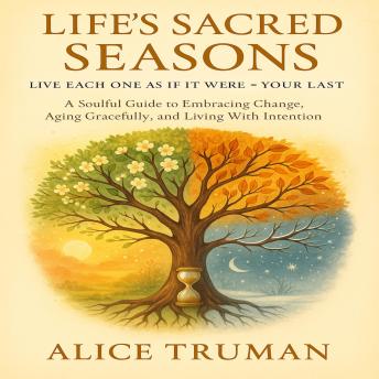 Life’s Sacred Seasons: Live Each One As If It Were Your Last
