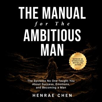 The Manual for the Ambitious Man: The Systems No One Taught You About Success, Emotions, and Becoming a Man