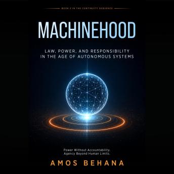 Machinehood: Law, Power, and Responsibility in the Age of Autonomous Systems