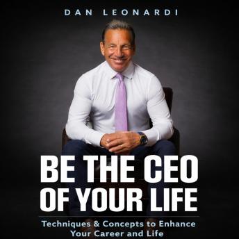 Be the CEO of Your Life: Techniques & Concepts to Enhance Your Career and Life
