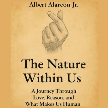 The Nature Within Us: A Journey Through Love Reason and What Makes Us Human