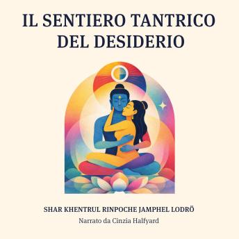 [Italian] - Il sentiero tantrico del desiderio: Una presentazione unica su come praticare la quintessenza dell’autentico sentiero del tantra abbracciando la sessualità e altri mezzi abili per raggiungere la beatitudine immutabile